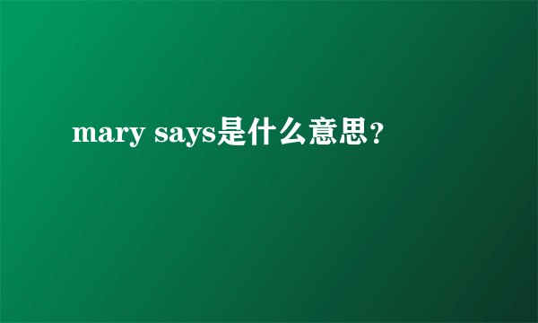 mary says是什么意思？