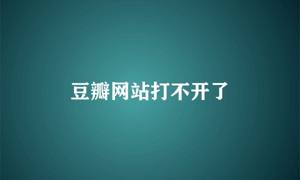 豆瓣网站打不开了