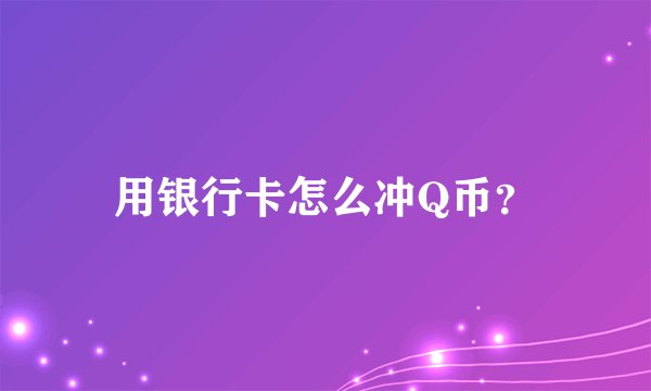 用银行卡怎么冲Q币？