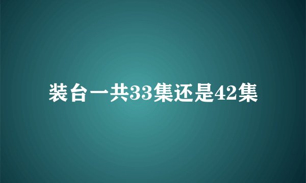 装台一共33集还是42集