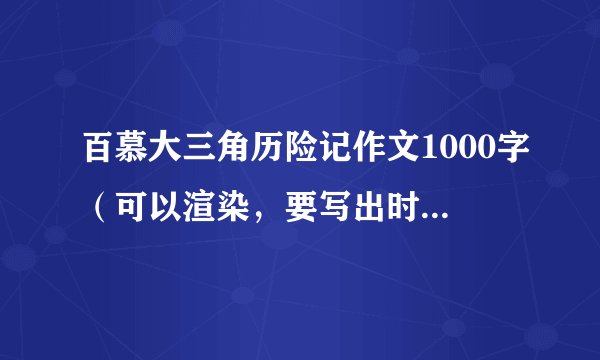 百慕大三角历险记作文1000字（可以渲染，要写出时，地，人，事）