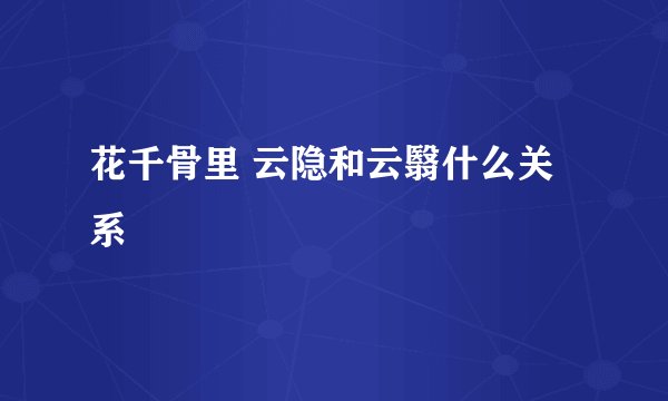 花千骨里 云隐和云翳什么关系