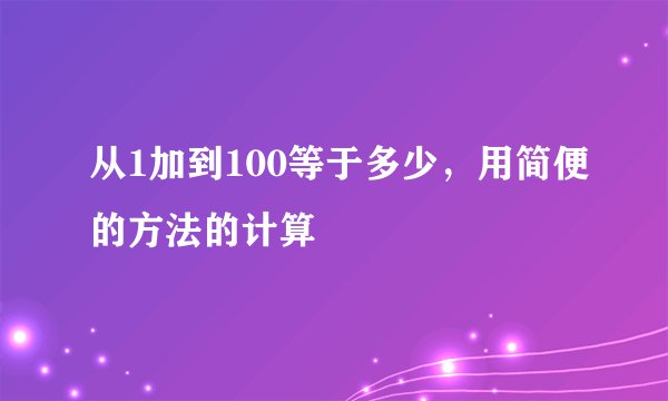 从1加到100等于多少，用简便的方法的计算