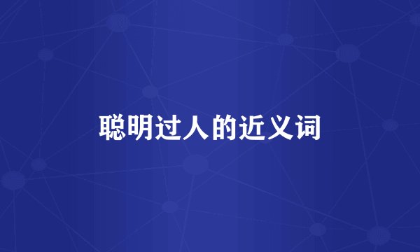 聪明过人的近义词