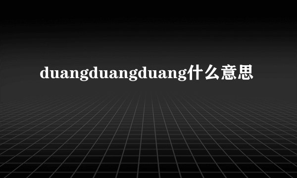 duangduangduang什么意思