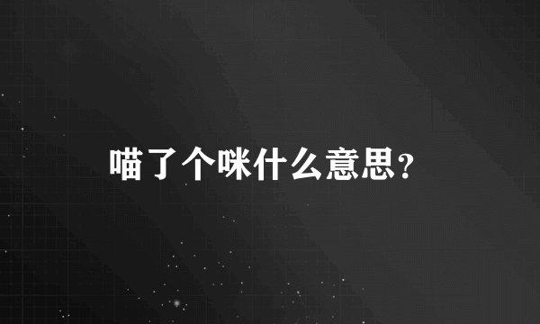 喵了个咪什么意思？