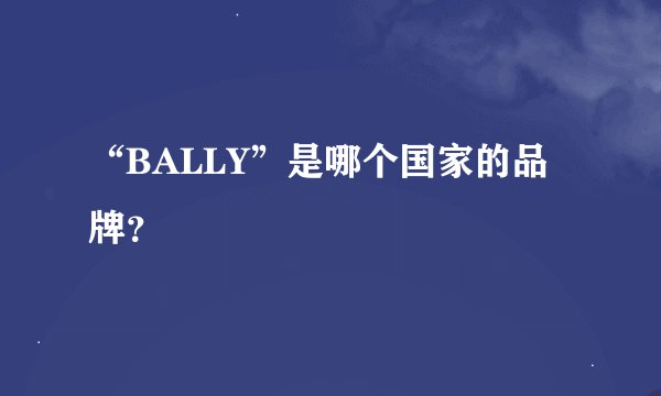 “BALLY”是哪个国家的品牌？