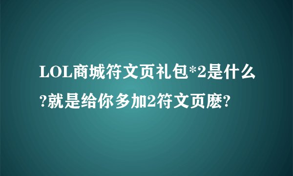LOL商城符文页礼包*2是什么?就是给你多加2符文页麽?