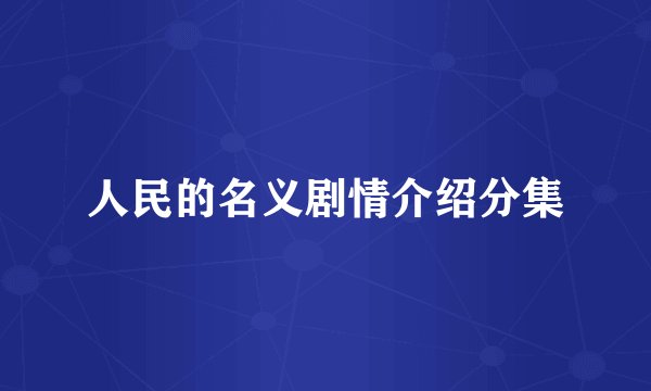 人民的名义剧情介绍分集