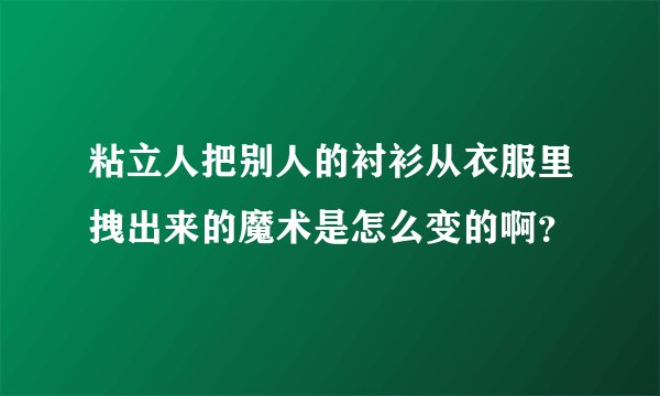 粘立人把别人的衬衫从衣服里拽出来的魔术是怎么变的啊？
