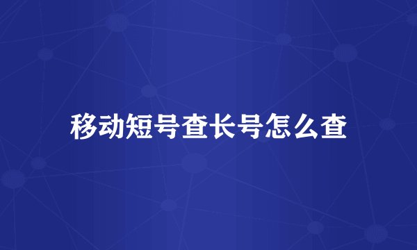 移动短号查长号怎么查