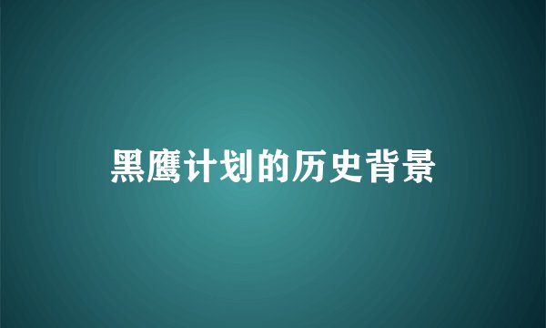 黑鹰计划的历史背景