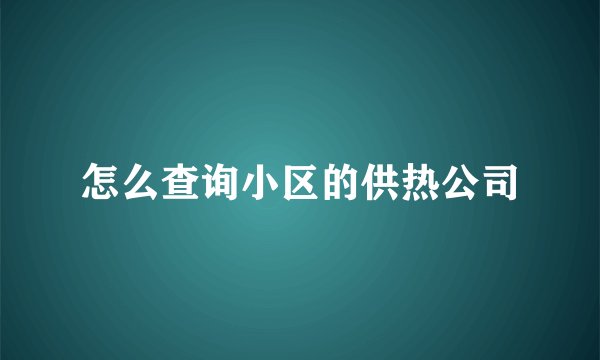 怎么查询小区的供热公司