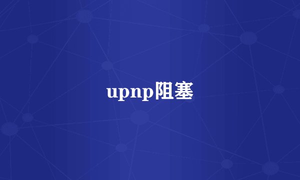 upnp阻塞