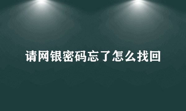 请网银密码忘了怎么找回