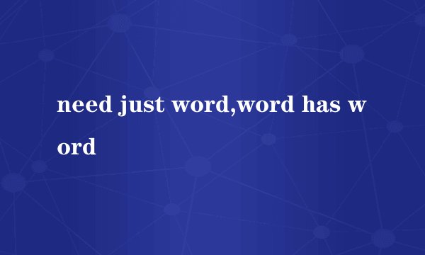 need just word,word has word
