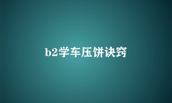 b2学车压饼诀窍