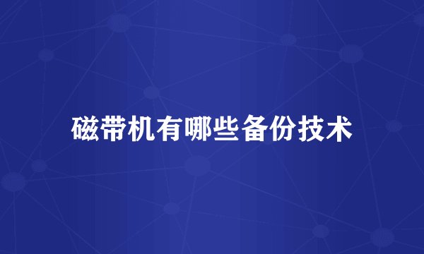 磁带机有哪些备份技术