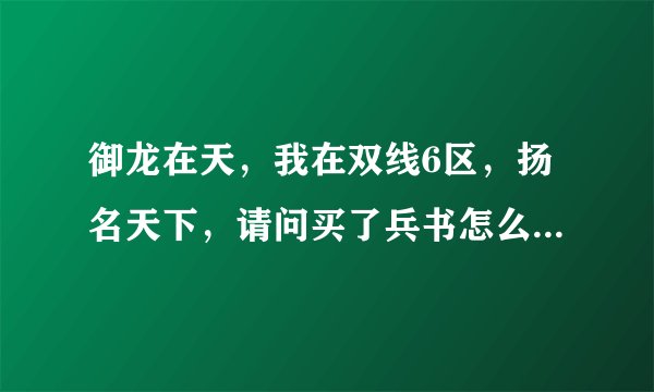 御龙在天，我在双线6区，扬名天下，请问买了兵书怎么学习啊，原本的“V键”里的兵书技能没有了，