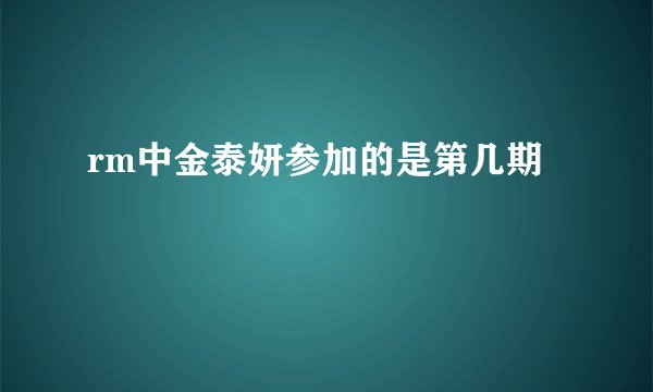 rm中金泰妍参加的是第几期