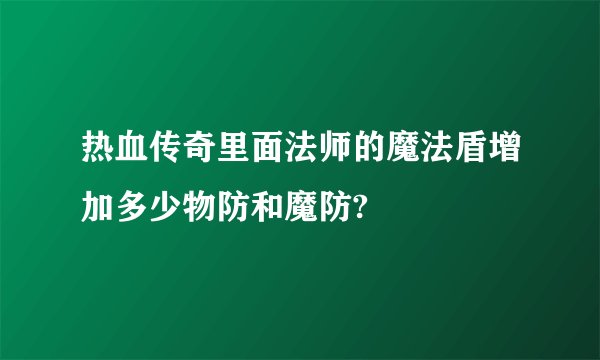 热血传奇里面法师的魔法盾增加多少物防和魔防?