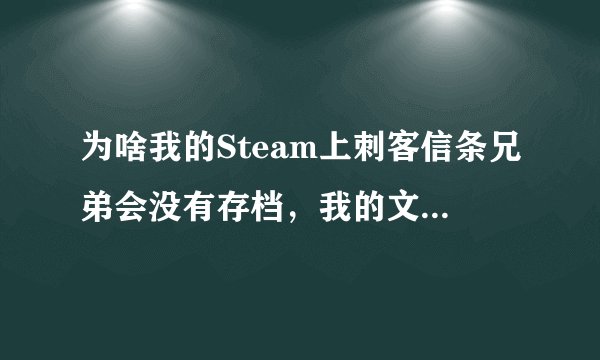 为啥我的Steam上刺客信条兄弟会没有存档，我的文档也没有存档还是说Steam现在自带云同步保存了？