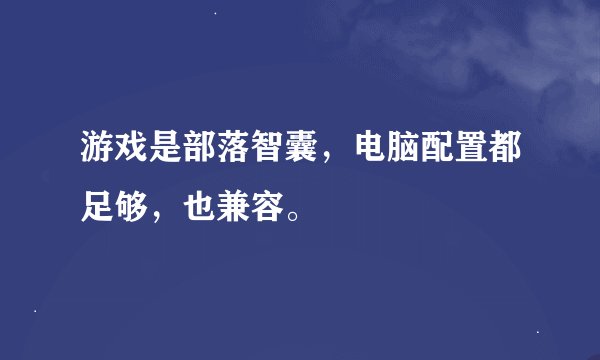游戏是部落智囊，电脑配置都足够，也兼容。