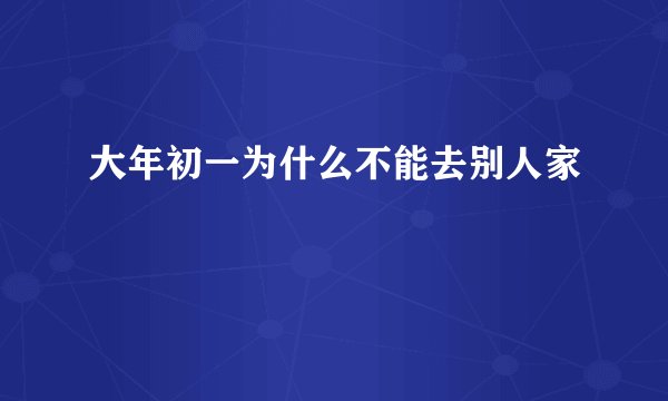 大年初一为什么不能去别人家