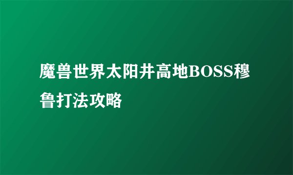 魔兽世界太阳井高地BOSS穆鲁打法攻略