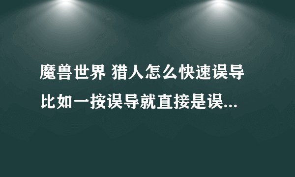 魔兽世界 猎人怎么快速误导 比如一按误导就直接是误导宠物的 宏之类的