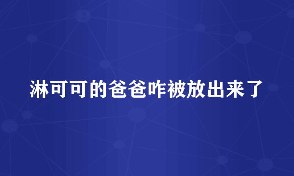 淋可可的爸爸咋被放出来了