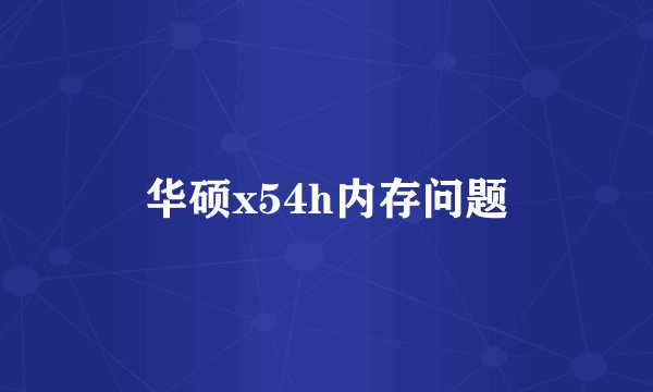 华硕x54h内存问题