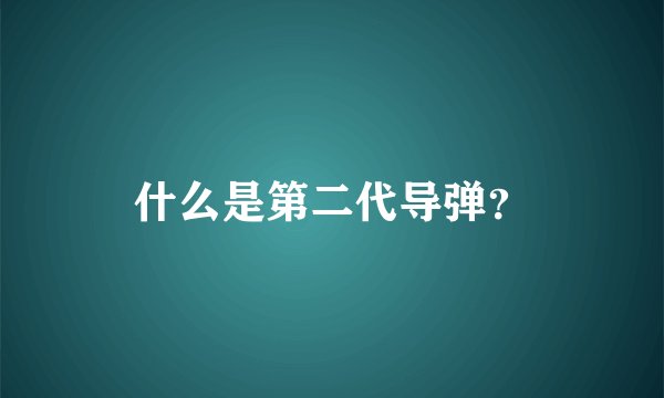 什么是第二代导弹？