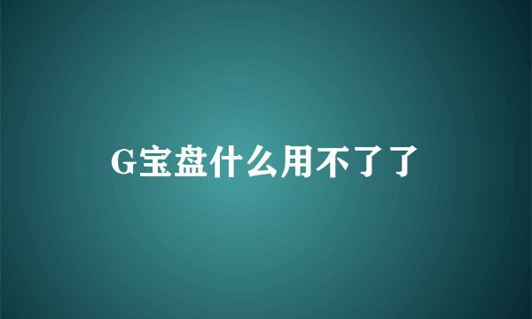 G宝盘什么用不了了