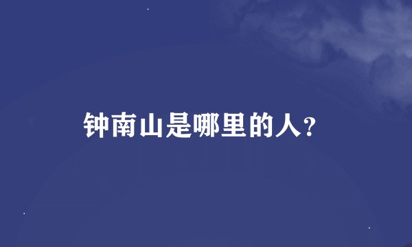钟南山是哪里的人？