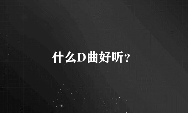 什么D曲好听?