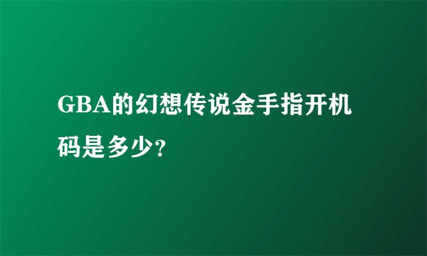 GBA的幻想传说金手指开机码是多少？