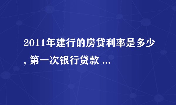 2011年建行的房贷利率是多少, 第一次银行贷款 我贷了21万 分二十年 一共需要还多少钱?