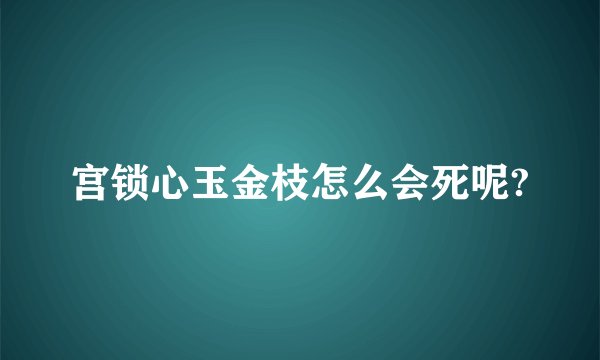 宫锁心玉金枝怎么会死呢?