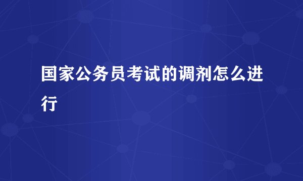 国家公务员考试的调剂怎么进行