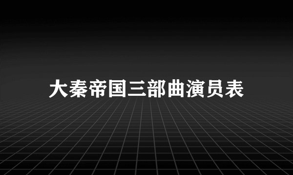 大秦帝国三部曲演员表