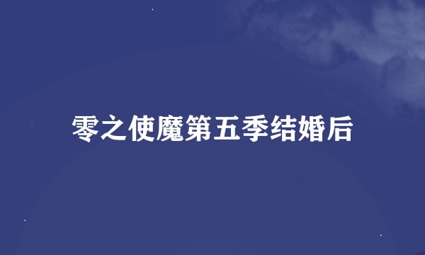 零之使魔第五季结婚后