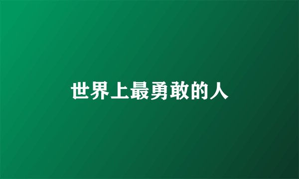 世界上最勇敢的人