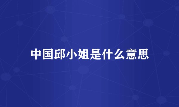 中国邱小姐是什么意思