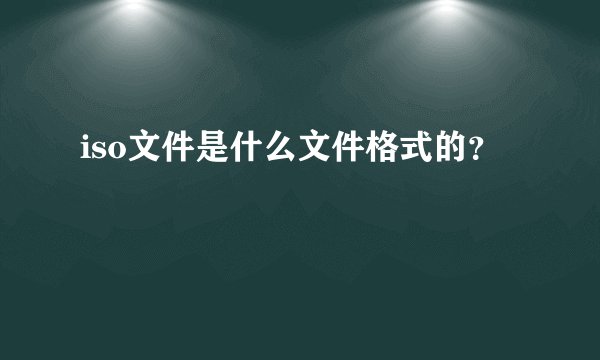 iso文件是什么文件格式的？