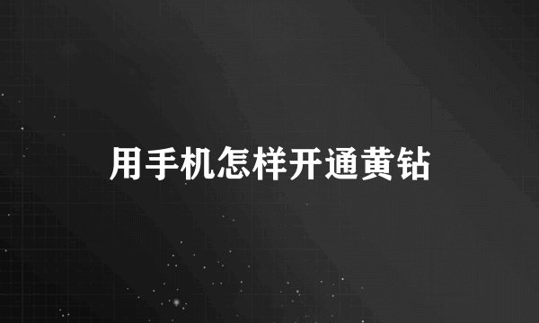用手机怎样开通黄钻