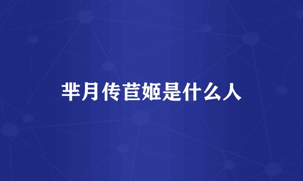 芈月传苣姬是什么人