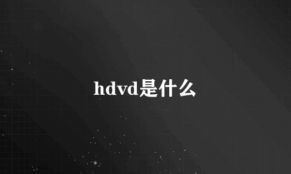 hdvd是什么