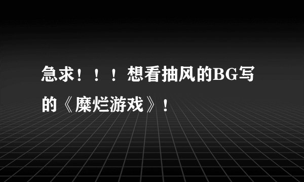 急求！！！想看抽风的BG写的《糜烂游戏》！