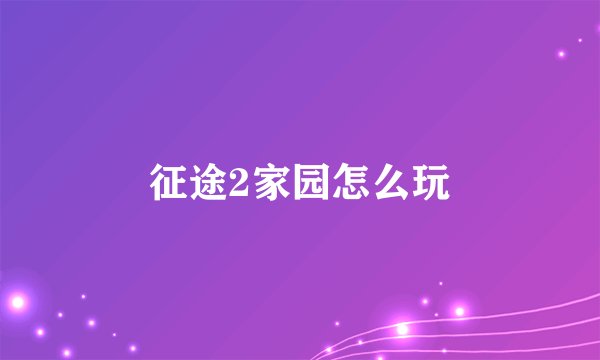 征途2家园怎么玩